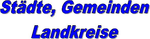 St�dte, Gemeinden
Landkreise