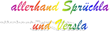 allerhand Sprüchla
und Versla
