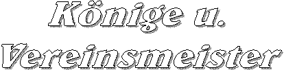 K�nige u. 
Vereinsmeister