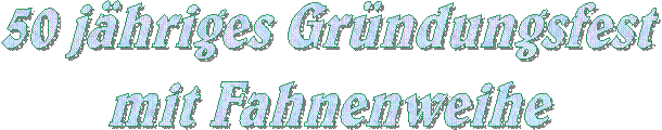 50 jähriges Gründungsfest
mit Fahnenweihe