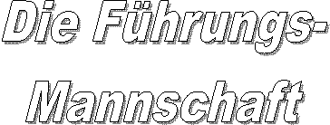 Die Führungs-
Mannschaft